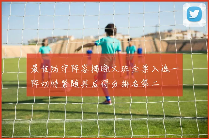 最佳防守阵容揭晓文班全票入选一阵切特紧随其后得分排名第二